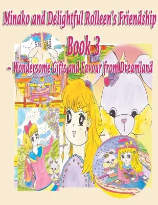 Minako és Delightful Rolleen családja és barátsága 3. könyv Csodálatos ajándékok és kedvezmények Álomországból - Minako and Delightful Rolleen's Family and Friendship Book 3 of Wondersome Gifts and Favour from Dreamland