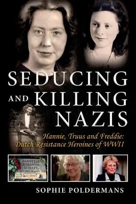 Nácik elcsábítása és megölése, 1. kötet: Hannie, Truus és Freddie: Dutch Resistance Heroines of WWII - Seducing and Killing Nazis, Volume 1: Hannie, Truus and Freddie: Dutch Resistance Heroines of WWII