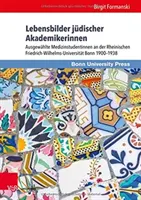 Zsidó akadémikusnők életrajzai: A bonni Rheinische Friedrich-Wilhelms-Universität Bonn kiválasztott női orvostanhallgatói 1900-1938 - Lebensbilder Judischer Akademikerinnen: Ausgewahlte Medizinstudentinnen an Der Rheinischen Friedrich-Wilhelms-Universitat Bonn 1900-1938