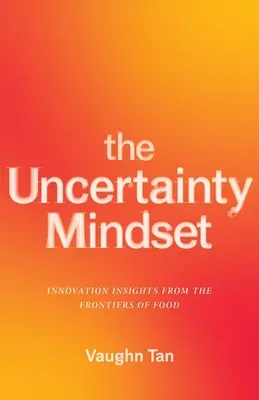 A bizonytalan gondolkodásmód: Innovációs meglátások az élelmiszeripar határterületeiről - The Uncertainty Mindset: Innovation Insights from the Frontiers of Food