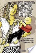 Anyám harci csizmát visel: Szülői útmutató a többieknek - My Mother Wears Combat Boots: A Parenting Guide for the Rest of Us