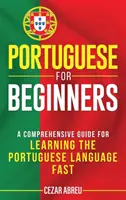 Portugál nyelv kezdőknek: Portugál nyelvtanulás: Átfogó útmutató a portugál nyelv gyors elsajátításához - Portuguese for Beginners: A Comprehensive Guide to Learning the Portuguese Language Fast