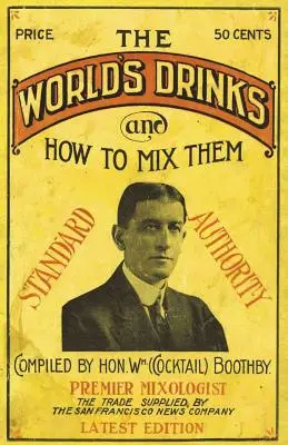 Boothby's World Drinks and How To Mix Them 1907 Reprint - Boothby's World Drinks And How To Mix Them 1907 Reprint