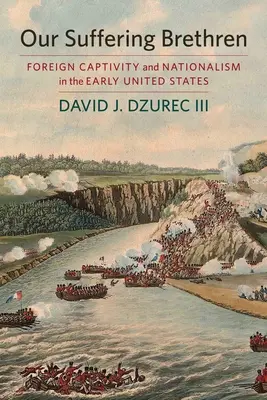 Szenvedő testvéreink - Idegen fogság és nacionalizmus a korai Egyesült Államokban - Our Suffering Brethren - Foreign Captivity and Nationalism in the Early United States