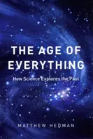 A mindenek kora: Hogyan kutatja a tudomány a múltat? - The Age of Everything: How Science Explores the Past