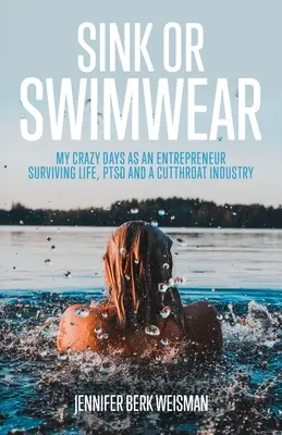 Süllyedj vagy úszd meg! Őrült vállalkozói napjaim: Túlélés az életben, PTSD és egy gyilkos iparágban - Sink or Swimwear: My Crazy Days as an Entrepreneur Surviving Life, PTSD, and a Cutthroat Industry