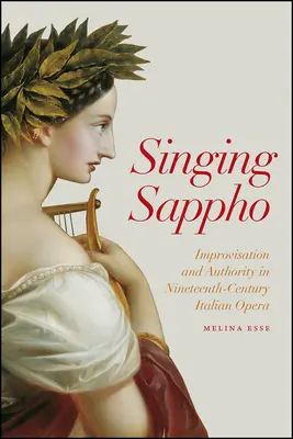 Éneklő Szapphó: Improvizáció és tekintély a tizenkilencedik századi olasz operában - Singing Sappho: Improvisation and Authority in Nineteenth-Century Italian Opera