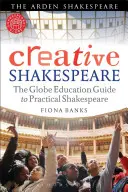 Kreatív Shakespeare: Shakespeare: A Globe Education útmutatója a gyakorlati Shakespeare-hez - Creative Shakespeare: The Globe Education Guide to Practical Shakespeare