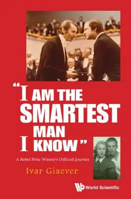 Én vagyok a legokosabb ember, akit ismerek: Egy Nobel-díjas tudós nehéz útja - I Am the Smartest Man I Know: A Nobel Laureate's Difficult Journey