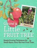 Növessz egy kis gyümölcsfát! Egyszerű metszési technikák a kis helyigényű, könnyen betakarítható gyümölcsfákhoz - Grow a Little Fruit Tree: Simple Pruning Techniques for Small-Space, Easy-Harvest Fruit Trees