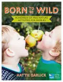 Született vadon: több száz ingyenes természeti tevékenység családoknak - Born to Be Wild: Hundreds of Free Nature Activities for Families