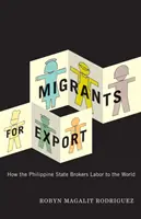 Migránsok exportra: Hogyan közvetíti a Fülöp-szigeteki állam a munkaerőt a világnak? - Migrants for Export: How the Philippine State Brokers Labor to the World