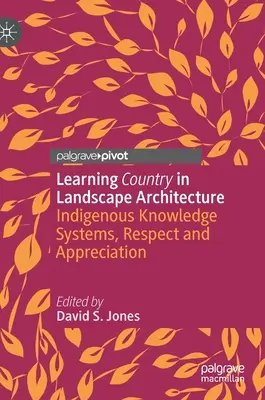 Tanuló vidék a tájépítészetben: Bennszülött tudásrendszerek, tisztelet és megbecsülés - Learning Country in Landscape Architecture: Indigenous Knowledge Systems, Respect and Appreciation