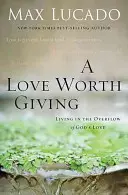 A Love Worth Giving: Isten szeretetének túláradásában élni - A Love Worth Giving: Living in the Overflow of God's Love