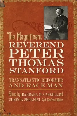 A csodálatos Peter Thomas Stanford tiszteletes, transzatlanti reformer és fajvédő - The Magnificent Reverend Peter Thomas Stanford, Transatlantic Reformer and Race Man