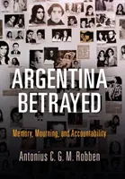 Argentína elárult: Emlékezet, gyász és felelősségre vonás - Argentina Betrayed: Memory, Mourning, and Accountability