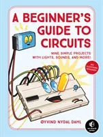 A kezdő útmutató az áramkörökhöz: Kilenc egyszerű projekt fényekkel, hangokkal és még sok mással! - A Beginner's Guide to Circuits: Nine Simple Projects with Lights, Sounds, and More!