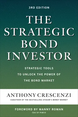 A stratégiai kötvénybefektető, harmadik kiadás: Stratégiai eszközök a kötvénypiac erejének felszabadításához - The Strategic Bond Investor, Third Edition: Strategic Tools to Unlock the Power of the Bond Market