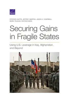 A gyarapodás biztosítása a törékeny államokban: Az amerikai befolyás kihasználása Irakban, Afganisztánban és azon túl - Securing Gains in Fragile States: Using U.S. Leverage in Iraq, Afghanistan, and Beyond