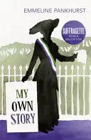 Můj vlastní příběh - inspirace pro velkofilm Sufražetka (Suffragette) - My Own Story - Inspiration for the major motion picture Suffragette