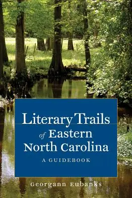 Irodalmi ösvények Észak-Karolina keleti részén: A Guidebook - Literary Trails of Eastern North Carolina: A Guidebook