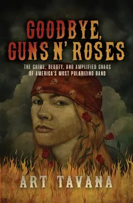 Viszlát, Guns N' Roses! Amerika legpolarizáltabb zenekarának bűne, szépsége és felerősített káosza - Goodbye, Guns N' Roses: The Crime, Beauty, and Amplified Chaos of America's Most Polarizing Band