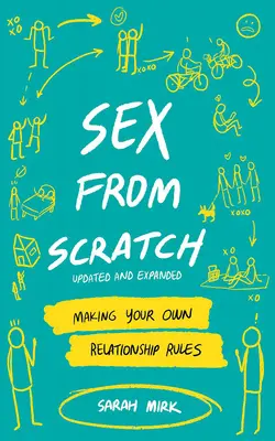 Szex a semmiből: A saját párkapcsolati szabályaid megalkotása - Sex from Scratch: Making Your Own Relationship Rules