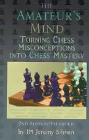 Az amatőr elme: A sakk tévhitek sakkmesterré válása - The Amateur's Mind: Turning Chess Misconceptions Into Chess Mastery