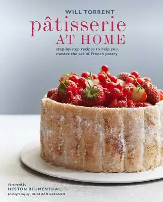 Ptisserie at Home: Lépésről lépésre receptek a francia tészta művészetének elsajátításához - Ptisserie at Home: Step-By-Step Recipes to Help You Master the Art of French Pastry