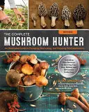 The Complete Mushroom Hunter, Revised: Illusztrált útmutató a vadon termő gombák gyűjtéséhez, betakarításához és élvezetéhez - új fejezetekkel a termesztésről. - The Complete Mushroom Hunter, Revised: Illustrated Guide to Foraging, Harvesting, and Enjoying Wild Mushrooms - Including New Sections on Growing Your