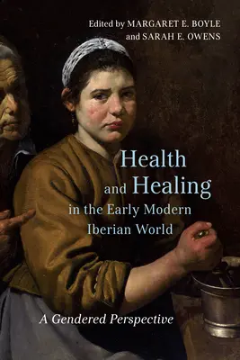 Egészség és gyógyítás a kora újkori ibériai világban: A Gendered Perspective - Health and Healing in the Early Modern Iberian World: A Gendered Perspective