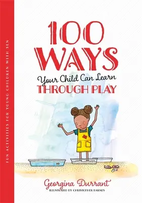 100 mód, ahogyan a gyermeked játszva tanulhat: Fun Activities for Young Children with Sen - 100 Ways Your Child Can Learn Through Play: Fun Activities for Young Children with Sen