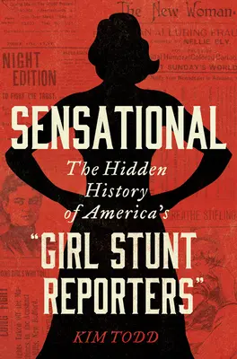 Szenzációs: The Hidden History of America's Girl Stunt Reporters” ”” - Sensational: The Hidden History of America's Girl Stunt Reporters