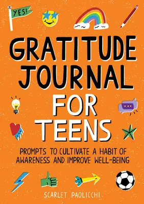 Hálanapló tizenéveseknek: Prompts to Cultivate a Habit of Awareness and Improve Well-Being - Gratitude Journal for Teens: Prompts to Cultivate a Habit of Awareness and Improve Well-Being