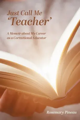 Just Call Me 'Teacher': Emlékirat a büntetés-végrehajtási nevelői pályafutásomról - Just Call Me 'Teacher': A Memoir about My Career as a Correctional Educator