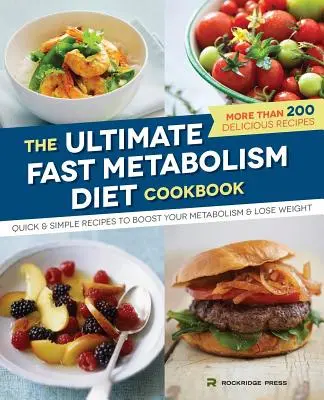 Végső gyors anyagcsere diéta szakácskönyv: Gyors és egyszerű receptek az anyagcsere fokozásához és a fogyáshoz - Ultimate Fast Metabolism Diet Cookbook: Quick and Simple Recipes to Boost Your Metabolism and Lose Weight