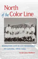 A színvonaltól északra: Fekete ellenállás Kanadában, 1870-1955 - North of the Color Line: Migration and Black Resistance in Canada, 1870-1955