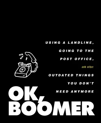 Ok, Boomer! Vezetékes telefon használata, postára járás és más elavult dolgok, amikre már nincs szükséged - Ok, Boomer: Using a Landline, Going to the Post Office, and Other Outdated Things You Don't Need Anymore