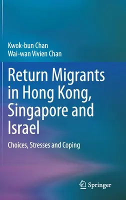 Visszatérő migránsok Hongkongban, Szingapúrban és Izraelben: Választások, stressz és megküzdés - Return Migrants in Hong Kong, Singapore and Israel: Choices, Stresses and Coping