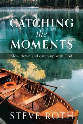 A pillanatok megragadása: Lassítsunk le és érjük utol Istent - Catching the Moments: Slow down and catch up with God