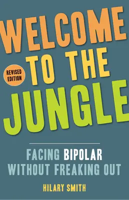 Üdvözöljük a dzsungelben, átdolgozott kiadás: Szembenézni a bipoláris zavarral anélkül, hogy kiborulnánk - Welcome to the Jungle, Revised Edition: Facing Bipolar Without Freaking Out