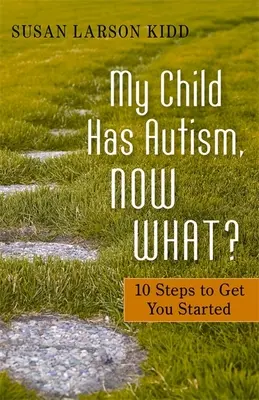 A gyermekem autista, most mi legyen?: 10 lépés az induláshoz - My Child Has Autism, Now What?: 10 Steps to Get You Started