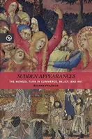 Hirtelen felbukkanások: A mongol fordulat a kereskedelemben, a hitben és a művészetben - Sudden Appearances: The Mongol Turn in Commerce, Belief, and Art