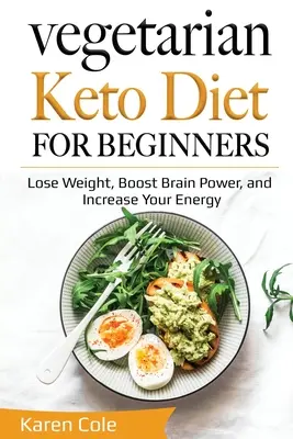 Vegetáriánus ketodiéta kezdőknek: Fogyj le, fokozd az agyi teljesítményt, és növeld az energiádat - Vegetarian Keto Diet for Beginners: Lose Weight, Boost Brain Power, and Increase Your Energy