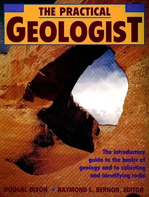 A gyakorlati geológus: Bevezető útmutató a geológia alapjaihoz, valamint a kőzetek gyűjtéséhez és azonosításához - The Practical Geologist: The Introductory Guide to the Basics of Geology and to Collecting and Identifying Rocks