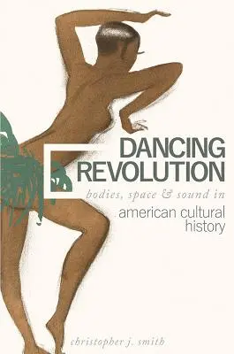 Táncoló forradalom: Testek, tér és hangok az amerikai kultúrtörténetben - Dancing Revolution: Bodies, Space, and Sound in American Cultural History