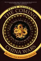 Az eljövendő kínai háborúk: Hol fognak harcolni és hogyan lehet megnyerni őket, átdolgozott és bővített kiadás - The Coming China Wars: Where They Will Be Fought and How They Can Be Won, Revised and Expanded Edition