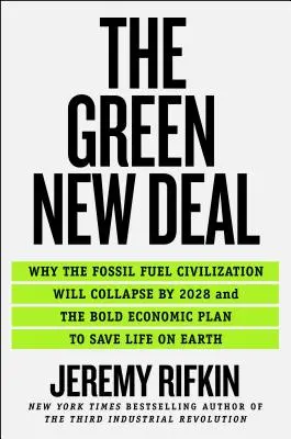 A zöld New Deal: Miért fog összeomlani a fosszilis tüzelőanyagokkal működő civilizáció 2028-ra, és a merész gazdasági terv a földi élet megmentésére - The Green New Deal: Why the Fossil Fuel Civilization Will Collapse by 2028, and the Bold Economic Plan to Save Life on Earth