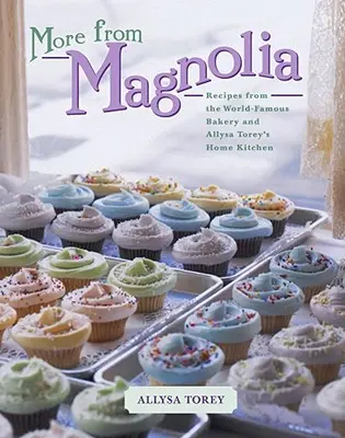 Még több Magnolia: Receptek a világhírű pékségből és Allysa Torey otthoni konyhájából - More from Magnolia: Recipes from the World-Famous Bakery and Allysa Torey's Home Kitchen