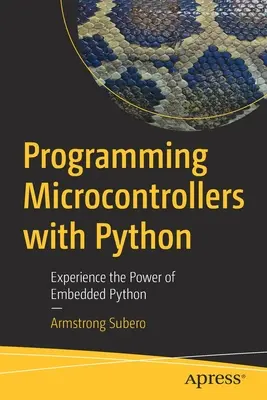 Mikrokontrollerek programozása Pythonnal: Tapasztalja meg a beágyazott Python erejét - Programming Microcontrollers with Python: Experience the Power of Embedded Python